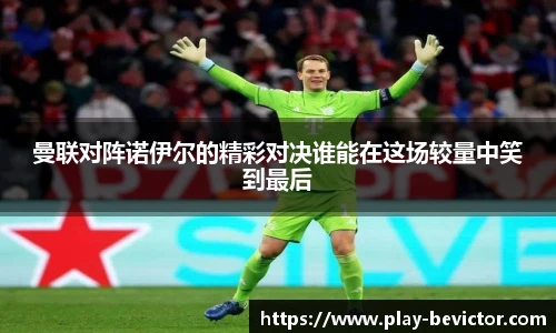 曼联对阵诺伊尔的精彩对决谁能在这场较量中笑到最后